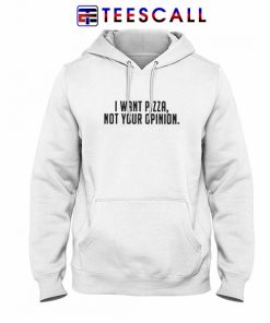 I Want Pizza Not Your Opinion Hoodies