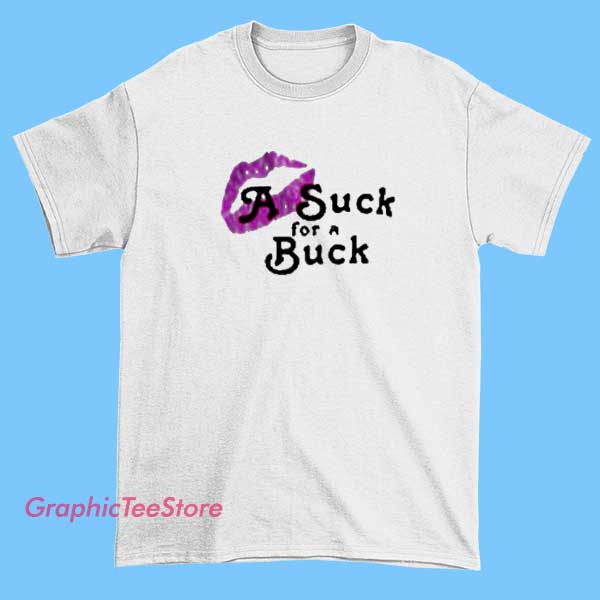 A Suck For a Buck Graphic Tee shirts 2 A graphic T-shirt featuring a playful design with the phrase "A Suck for a Buck," incorporating bold, colorful lettering and fun, eye-catching visuals suitable for casual wear.