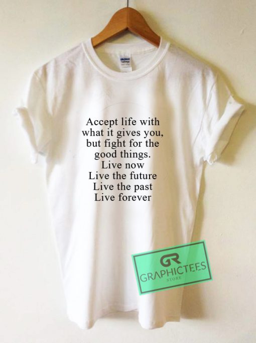 Accept Life With What It Gives You Graphic Tee shirts