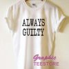Always Guilty Graphic Tee Shirts