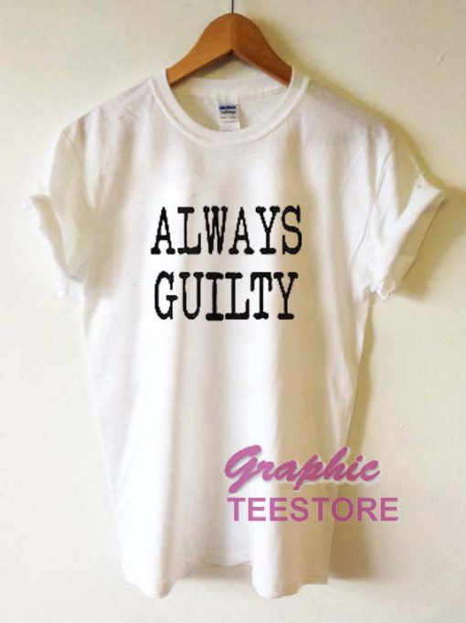 Always Guilty Graphic Tee Shirts
