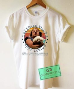 Buffalo Bill’s body lotion it rubs the lotion on its skin Graphic Tee Shirts