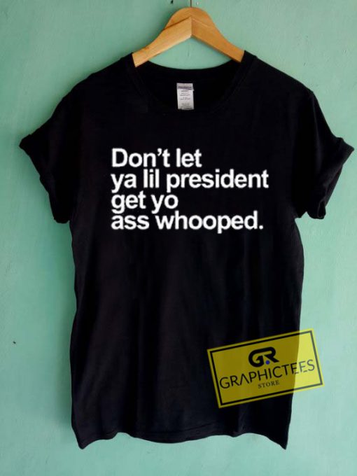 Don't Let Ya Lil President Get Yo Ass Whooped Graphic Tees Shirts