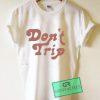 Don't Trip Graphic Tee Shirts