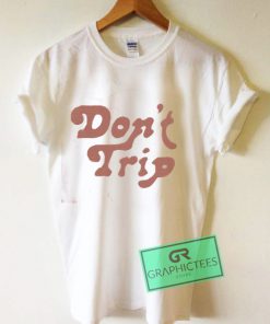 Don't Trip Graphic Tee Shirts