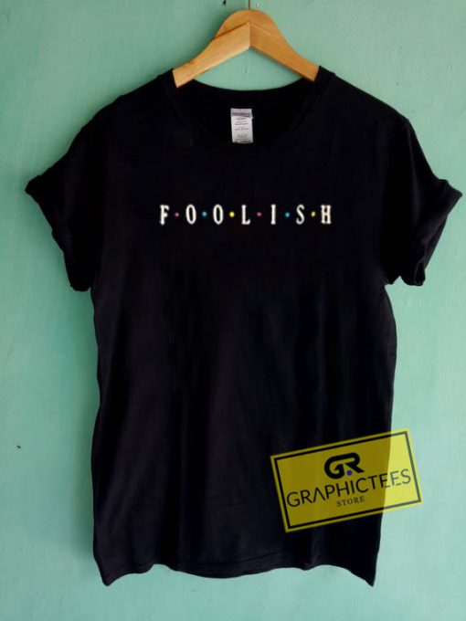 Foolish Graphic Tees Shirts