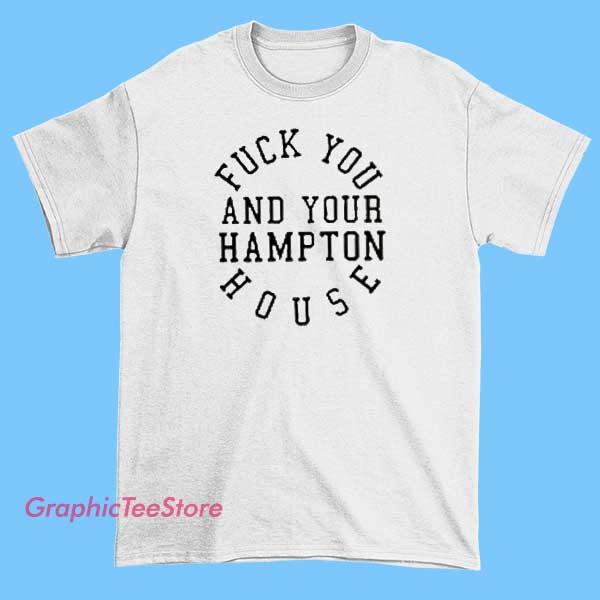 Fuck You And Your Hampton House Graphic Tee Shirts 2 Graphic T-shirt with bold, rebellious text stating 'Fuck You and Your Hampton House,' featuring edgy fonts and design elements that emphasize a confrontational or defiant attitude.