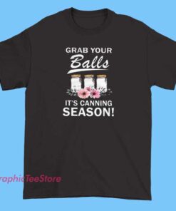Grab Your Balls Its Canning Season Graphic Tee Shirts
