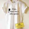 Gus Don't Be a Silly Goose Graphic Tees Shirts