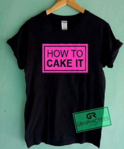 How To Cake It Graphic Tee Shirts