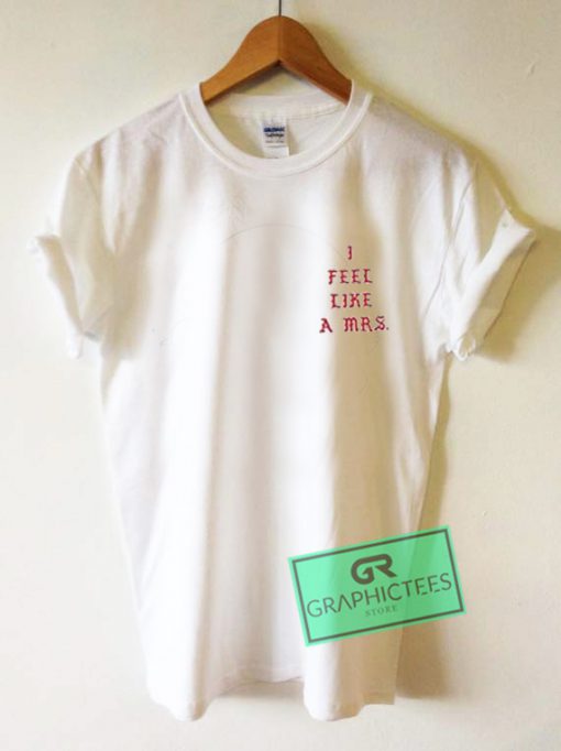 I feel Like a Mrs Graphic Tee Shirts