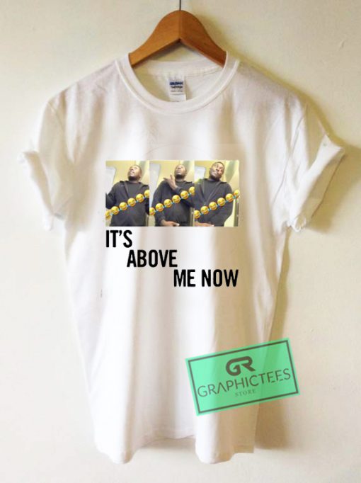 It's Above Me Now Graphic Tee Shirts