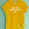 Let The Good Times Roll Graphic Tee Shirts