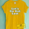 Let's Go Get Lost Graphic Tee Shirts