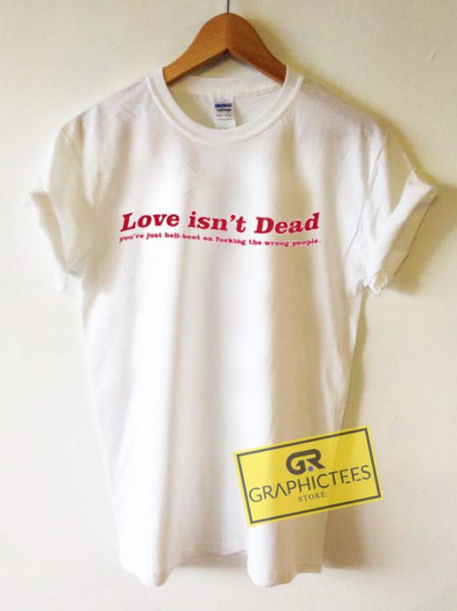 Love Isn't Dead Graphic Tees Shirts