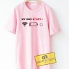 My Sad Story Graphic Tees Shirts
