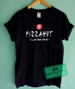 Pizza Hut I'll Be There For You Graphic Tee Shirts