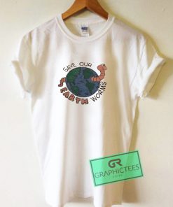 Save Our Erath Worms T shirt