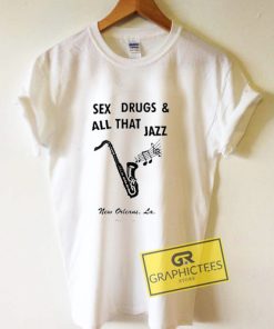 Sex Drugs And All That Jazz Graphic Tees Shirts