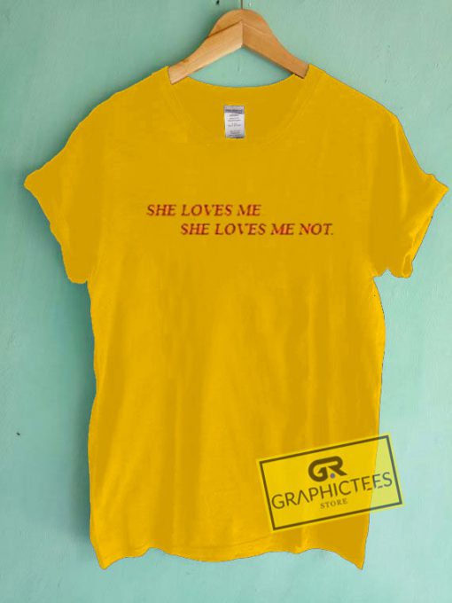 She Loves Me She Loves Me Not Graphic Tee Shirts