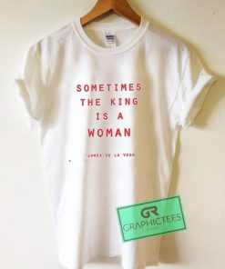 Sometimes The King Is a Woman James De La Vega Graphic Tee Shirts