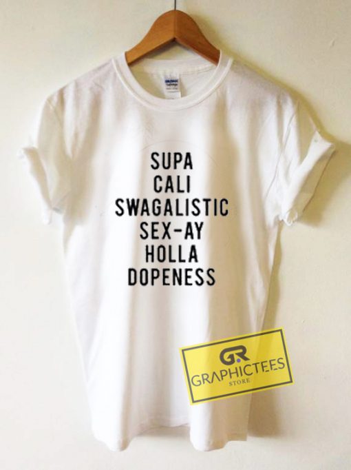 Supa Cali Swagalistic Sex ay Holla Dopeness Graphic Tees Shirts