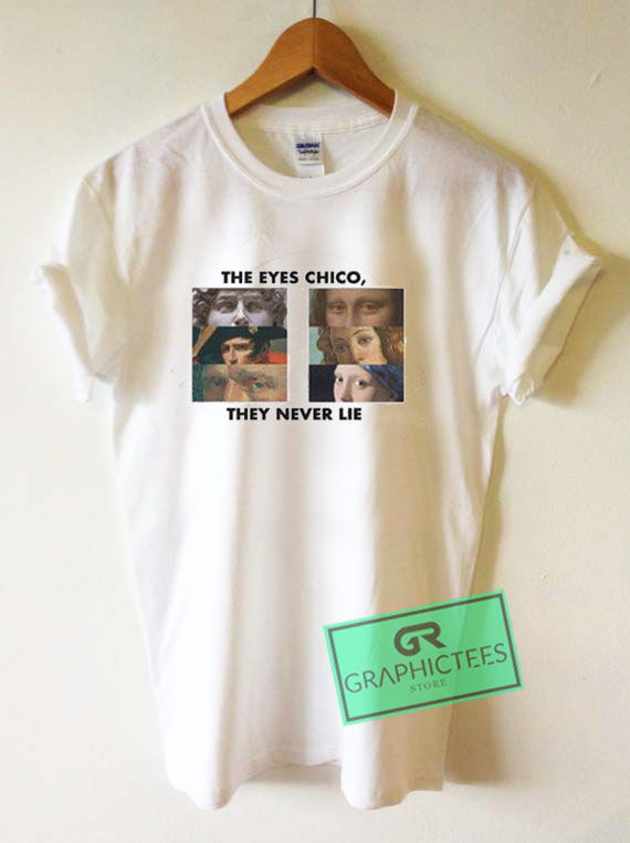 the eyes chico they never lie shirt