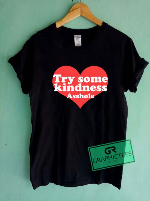 Try Some Kindess Asshole Graphic Tee shirts