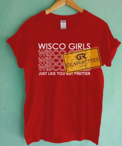 Wisco Girls Just Like You But Prettier Graphic Tees Shirts