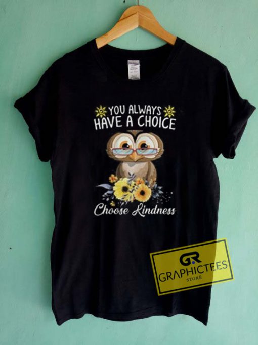 You Always Have A Choice Choose Kindness Graphic Tees Shirts