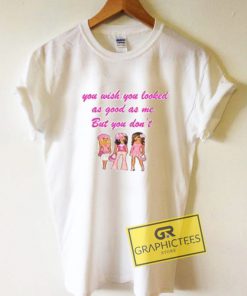 You Wish You Looked As Good As Me Graphic Tees Shirts