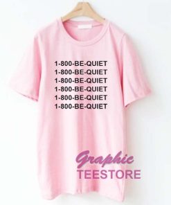 1 800 Be Quiet Graphic Tee Shirts