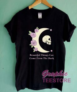 Beautiful Things Can Come From The Dark Graphic Tee Shirts