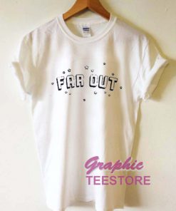 Far Out Graphic Tee Shirts