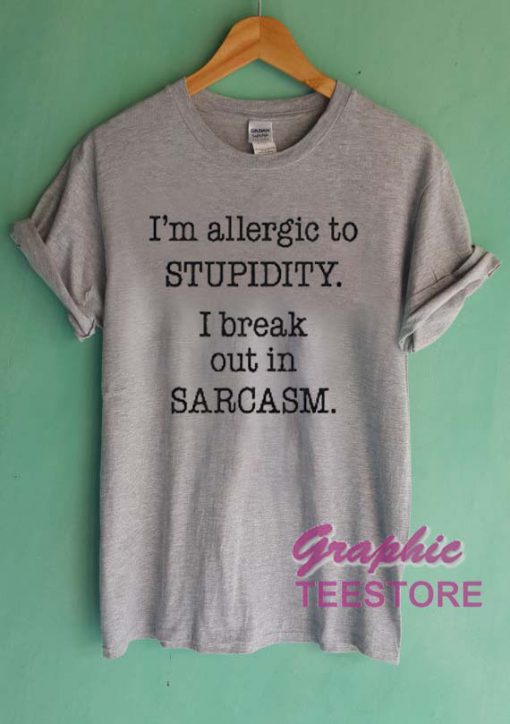 I'm Allergic To Stupidity Quotes Graphic Tee Shirts
