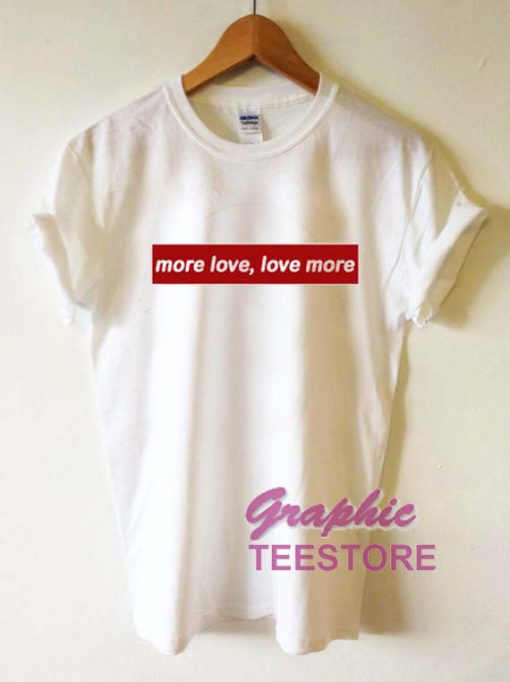 More Love Love More Graphic Tee Shirts