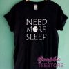 Need More Sleep Graphic Tee Shirts