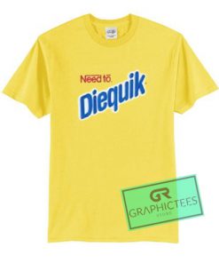 Need To Diequik Graphic Tees Shirts