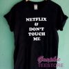 Netflix and Don't Touch Me Graphic Tee Shirts