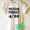 Never Forget 4 20 Graphic Tees Shirts