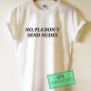 No Please Don't Send Nudies Graphic Tees Shirts