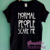 Normal People Scare Me Graphic Tee Shirts