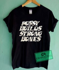 Pussy Builds Strong Bones Graphic Tees Shirts