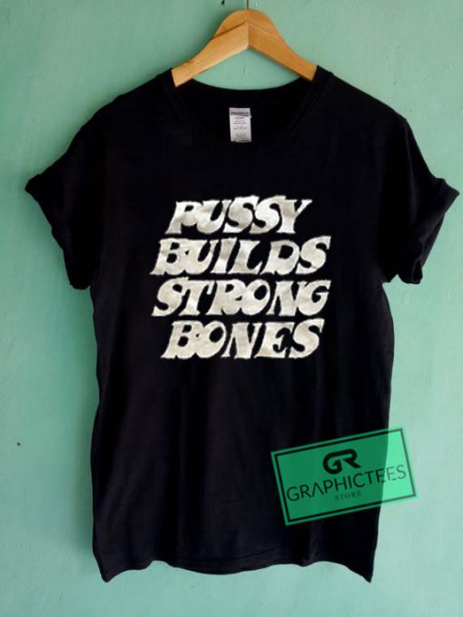 Pussy Builds Strong Bones Graphic Tees Shirts