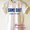 Same Shit Different Day Graphic Tee Shirts