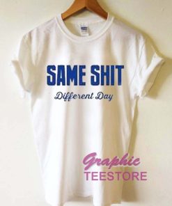 Same Shit Different Day Graphic Tee Shirts