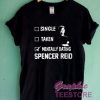 Single Taken Mentally Dating Spencer Reid Graphic Tee Shirts 6 Single Taken Mentally Dating Spencer Reid Graphic Tee Shirts