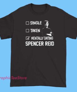 A graphic T-shirt featuring a design that celebrates being single, taken, or mentally dating Spencer Reid from 