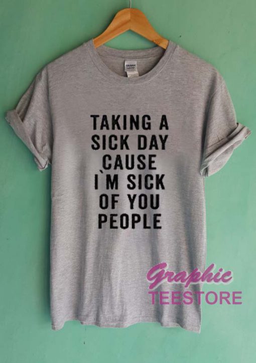 Taking A Sick Day Cause Quotes Graphic Tee Shirts - graphicteestore