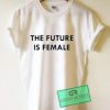 The Future Is Female Graphic Tees Shirts